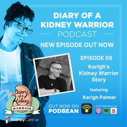 Diary of a Kidney Warrior podcast episode 58: Kerigh’s kidney warrior story.