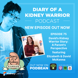 Diary of a Kidney Warrior podcast episode: David’s Kidney Warrior Story: a parent’s perspective.